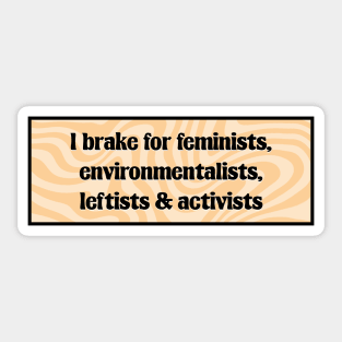 I Brake For Feminists, Environmentalists, Leftists And Activists Sticker